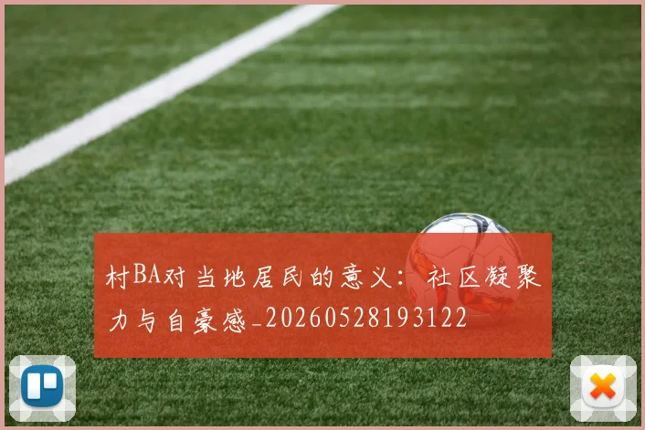 村BA对当地居民的意义：社区凝聚力与自豪感_20260528193122