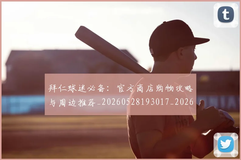 拜仁球迷必备:官方商店购物攻略与周边推荐_20260528193017_20260723182922