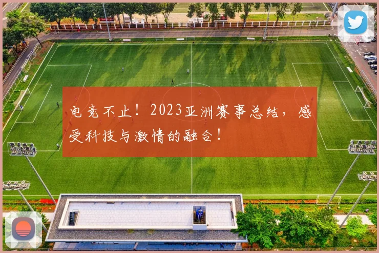 电竞不止!2023亚洲赛事总结,感受科技与激情的融合!