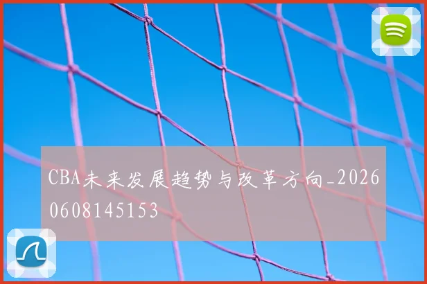 CBA未来发展趋势与改革方向_20260608145153