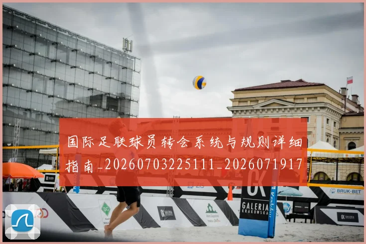 国际足联球员转会系统与规则详细指南_20260703225111_20260719170652