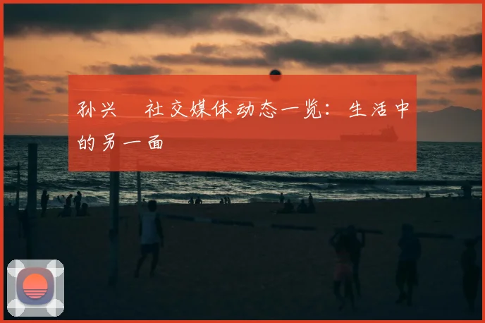 孙兴慜社交媒体动态一览:生活中的另一面