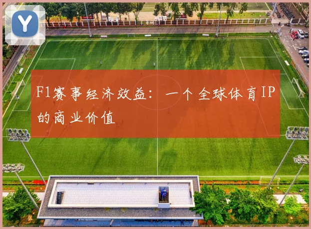 F1赛事经济效益：一个全球体育IP的商业价值