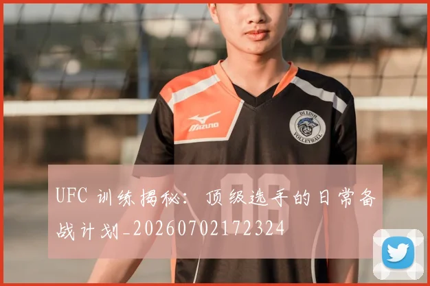 UFC 训练揭秘：顶级选手的日常备战计划_20260702172324